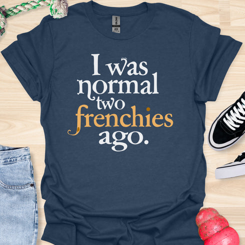 I was normal two frenchies ago - V3 - Traditional T-Shirt